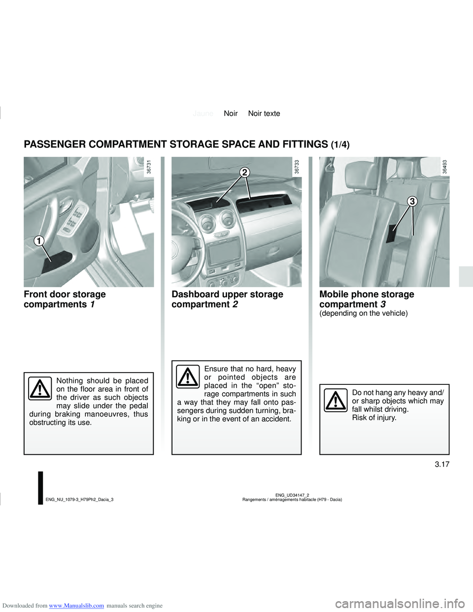 DACIA DUSTER 2014  Owners Manual Downloaded from www.Manualslib.com manuals search engine JauneNoir Noir texte
3.17
ENG_UD34147_2
Rangements / aménagements habitacle (H79 - Dacia)
ENG_NU_1079-3_H79Ph2_Dacia_3
Dashboard upper storage