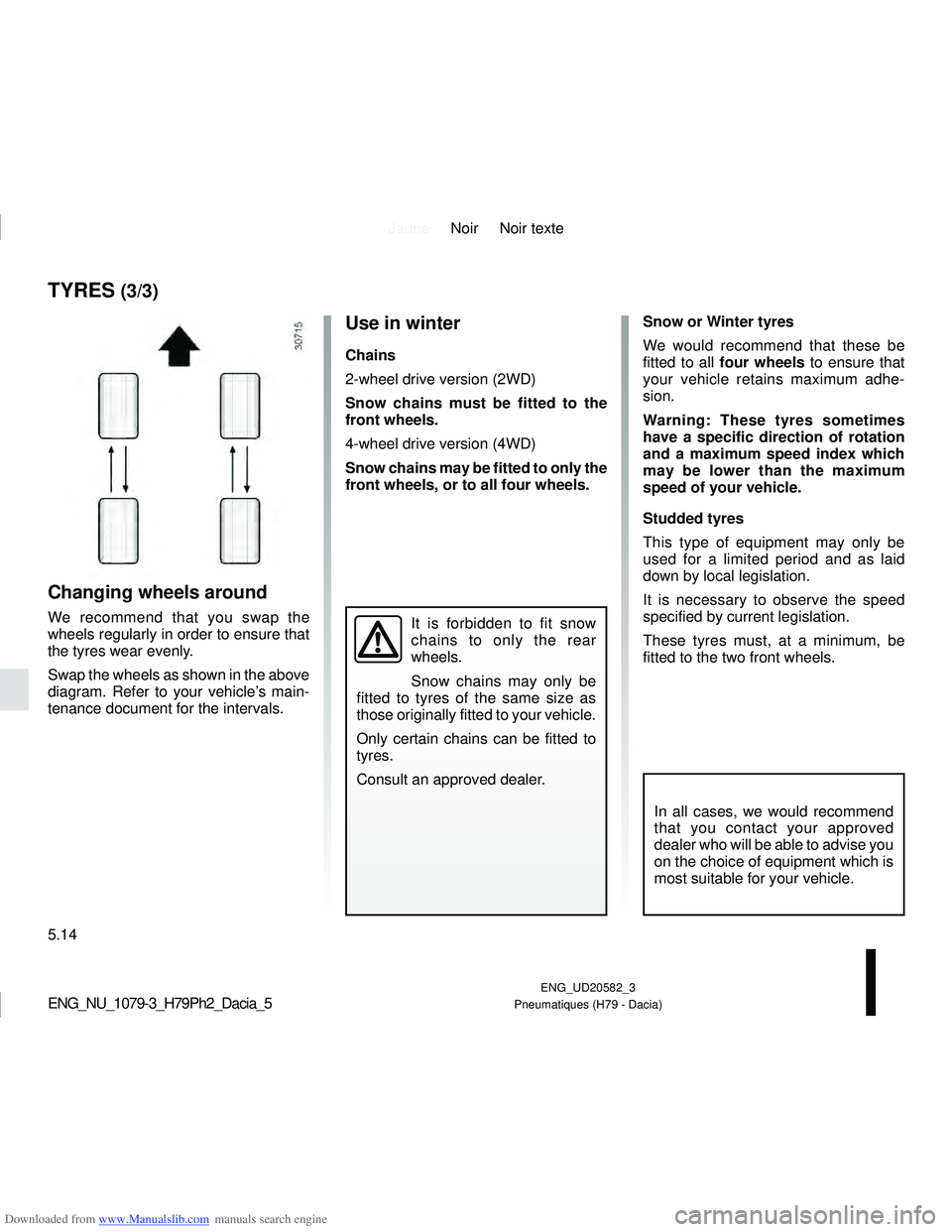 DACIA DUSTER 2021 Owners Manual Downloaded from www.Manualslib.com manuals search engine JauneNoir Noir texte
5.14
ENG_UD20582_3
Pneumatiques (H79 - Dacia)ENG_NU_1079-3_H79Ph2_Dacia_5
Use in winter
Chains
2-wheel drive version (2WD) DACIA DUSTER 2021 Owners Manual Downloaded from www.Manualslib.com manuals search engine JauneNoir Noir texte
5.14
ENG_UD20582_3
Pneumatiques (H79 - Dacia)ENG_NU_1079-3_H79Ph2_Dacia_5
Use in winter
Chains
2-wheel drive version (2WD)