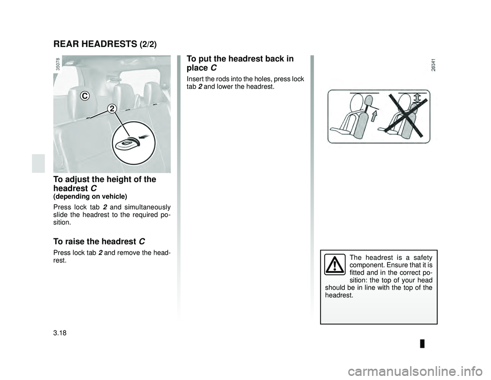 DACIA LODGY 2014  Owners Manual JauneNoir Noir texte
3.18
ENG_UD28017_3
Appuis-tête arrière (X92 - Renault)
ENG_NU_975-6_X92_Dacia_3
To adjust the height of the 
headrest C
(depending on vehicle)
Press lock tab 2  and simultaneous