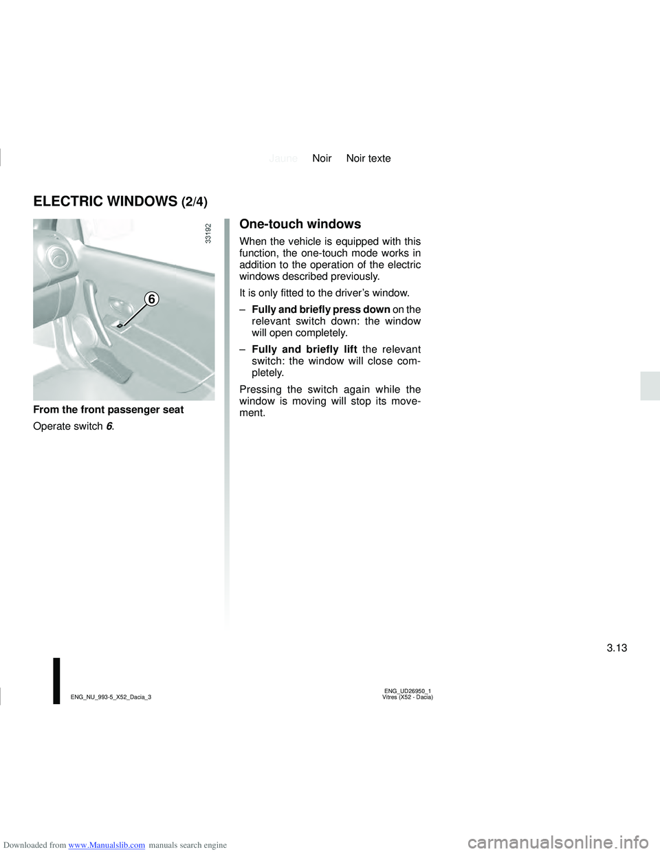 DACIA LOGAN 2012  Owners Manual Downloaded from www.Manualslib.com manuals search engine JauneNoir Noir texte
3.13
ENG_UD26950_1
Vitres (X52 - Dacia)
ENG_NU_993-5_X52_Dacia_3
ELECTRIC WINDOWS (2/4)
6
From the front passenger seat
Op