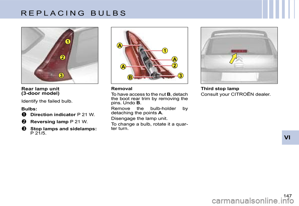 Citroen C4 DAG 2006.5 1.G Owners Manual �3
�2
�1�A
�A
�B�3
�2
�A
�1
�V�I
�1�4�7� 
�R�e�a�r� �l�a�m�p� �u�n�i�t�  
�(�3�-�d�o�o�r� �m�o�d�e�l�) 
�I�d�e�n�t�i�f�y� �t�h�e� �f�a�i�l�e�d� �b�u�l�b�.
�B�u�l�b�s�:
��  �D�i�r�e�c�t�i�o�n� �i�n�