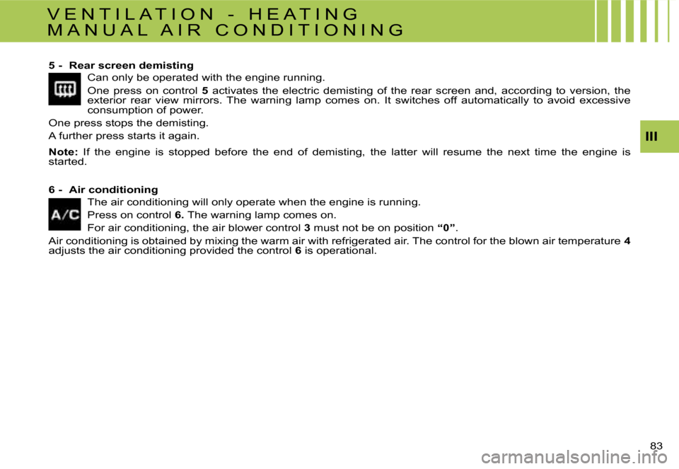 Citroen C4 RHD 2006.5 1.G Owners Manual �I�I�I
�8�3� 
�5� �-�  �R�e�a�r� �s�c�r�e�e�n� �d�e�m�i�s�t�i�n�g
�C�a�n� �o�n�l�y� �b�e� �o�p�e�r�a�t�e�d� �w�i�t�h� �t�h�e� �e�n�g�i�n�e� �r�u�n�n�i�n�g�. 
�O�n�e�  �p�r�e�s�s�  �o�n�  �c�o�n�t�r�o�