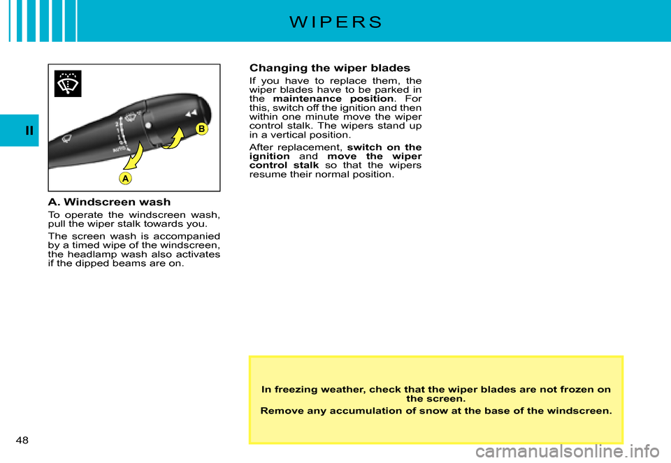 Citroen C3 PLURIEL DAG 2007.5 1.G Owners Manual B
A
II
�4�8� 
W I P E R S
In freezing weather, check that the wiper blades are not frozen on the screen.
Remove any accumulation of snow at the base of the windsc reen.
Changing the wiper blades
If  y