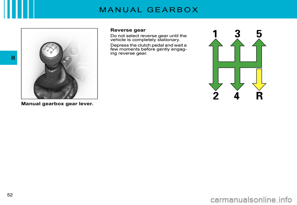 Citroen C3 PLURIEL DAG 2007.5 1.G Owners Manual II
�5�2� 
Reverse gear
Do not select reverse gear until the vehicle is completely stationary.
Depress the clutch pedal and wait a few moments before gently engag-ing reverse gear.
Manual gearbox gear 
