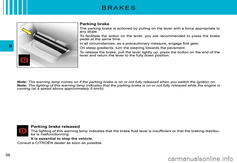 Citroen C3 PLURIEL DAG 2007.5 1.G Owners Manual II
�5�8� 
B R A K E S
Parking brake
The parking brake is actioned by pulling on the lever with a force appropriate to any slope.
To  facilitate  the  action  on  the  lever,  you  are  recommended  t 