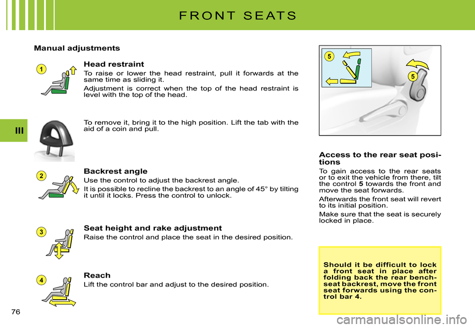 Citroen C3 PLURIEL DAG 2007.5 1.G Owners Manual 1
5
4
3
2
5
III
�7�6� 
F R O N T   S E A T S
Manual adjustments
Backrest angle
Use the control to adjust the backrest angle.
�I�t� �i�s� �p�o�s�s�i�b�l�e� �t�o� �r�e�c�l�i�n�e� �t�h�e� �b�a�c�k�r�e�s�
