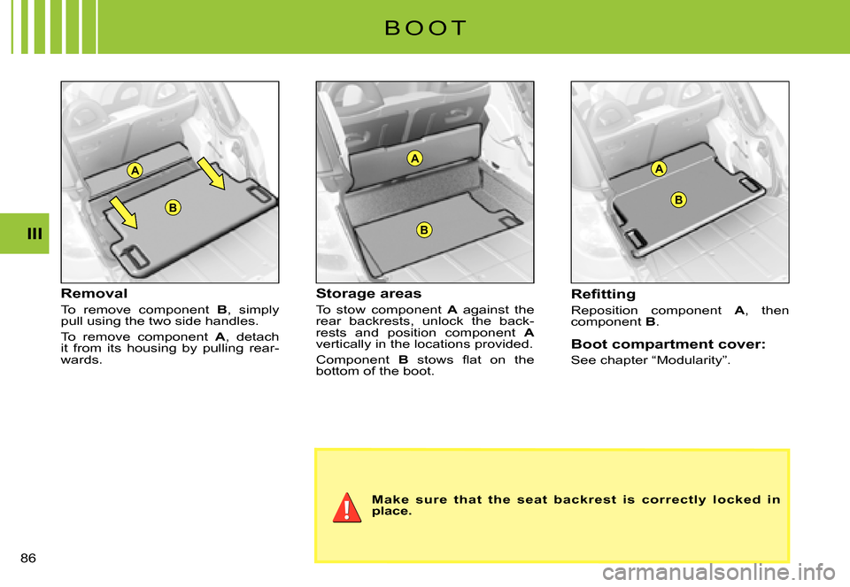 Citroen C3 PLURIEL DAG 2007.5 1.G Owners Manual A
B
A
B
B
A
III
�8�6� 
Removal
To  remove  component B,  simply pull using the two side handles.
To  remove  component A,  detach it  from  its  housing  by  pulling  rear-wards.
Storage areas
To  sto
