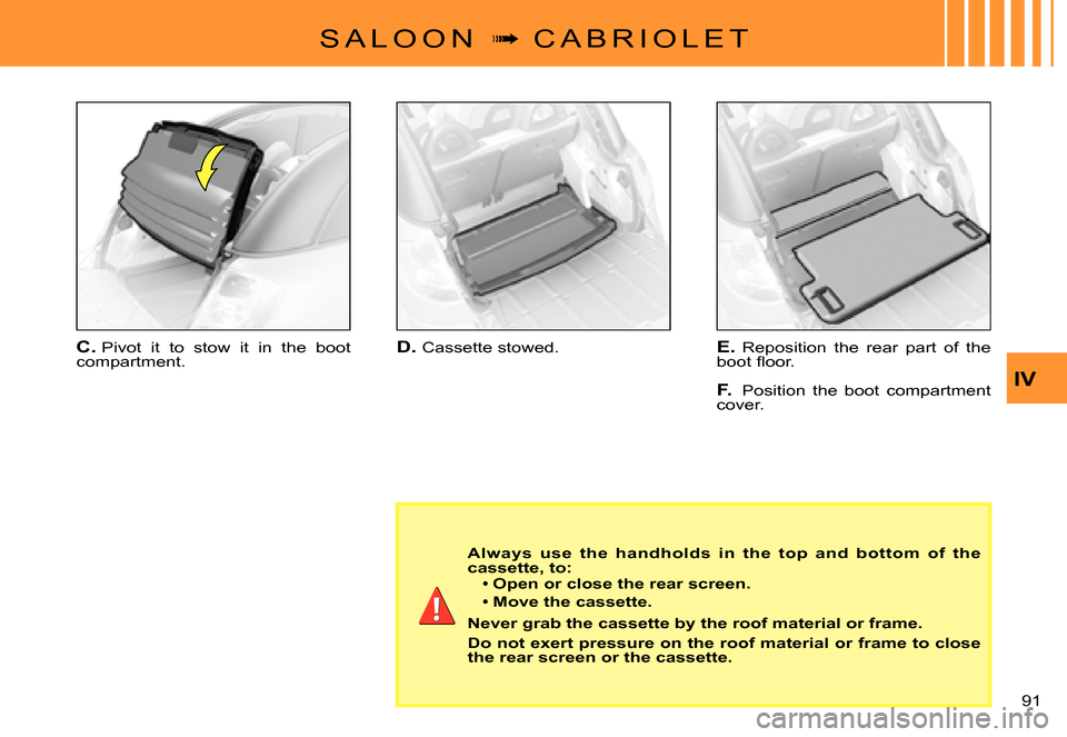Citroen C3 PLURIEL DAG 2007.5 1.G Owners Manual IV
91 
S A L O O N  �  C A B R I O L E T
D. Cassette stowed.E. Reposition  the  rear  part  of  the �b�o�o�t� �ﬂ� �o�o�r�.
F. Position  the  boot  compartment cover.
C. Pivot  it  to  stow  it  i