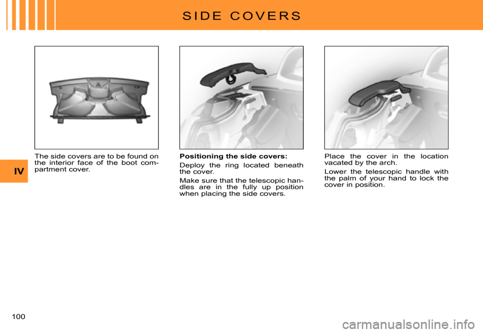 Citroen C3 PLURIEL DAG 2007.5 1.G Owners Manual IV
�1�0�0� 
�S �I �D �E �  �C �O �V �E �R �S
The side covers are to be found on the  interior  face  of  the  boot  com-partment cover.
Positioning the side covers:
Deploy  the  ring  located  beneath