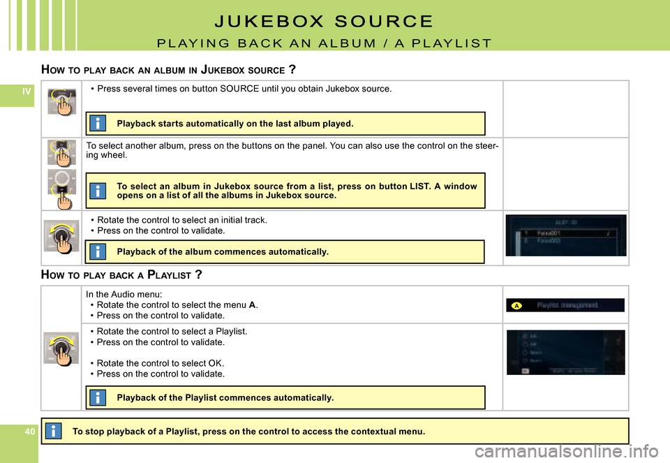 Citroen C4 PICASSO DAG 2007.5 1.G Owners Manual 404040
IV
A
P L A Y I N G   B A C K   A N   A L B U M   /   A   P L A Y L I S T
HOW  TO  PLAY  BACK  AN  ALBUM  IN  J UKEBOX  SOURCE  ?
�T�o� �s�t�o�p� �p�l�a�y�b�a�c�k� �o�f� �a� �P�l�a�y�l�i�s�t�,� 