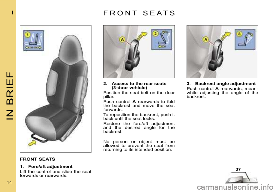 Citroen C1 DAG 2007 1.G Owners Manual �3�7
�I�N� �B�R�I�E�F
�I
�1�4� 
�F�R�O�N�T� �S�E�A�T�S
�1�.� � �F�o�r�e�/�a�f�t� �a�d�j�u�s�t�m�e�n�t
�L�i�f�t�  �t�h�e�  �c�o�n�t�r�o�l�  �a�n�d�  �s�l�i�d�e�  �t�h�e�  �s�e�a�t�  
�f�o�r�w�a�r�d�s� 