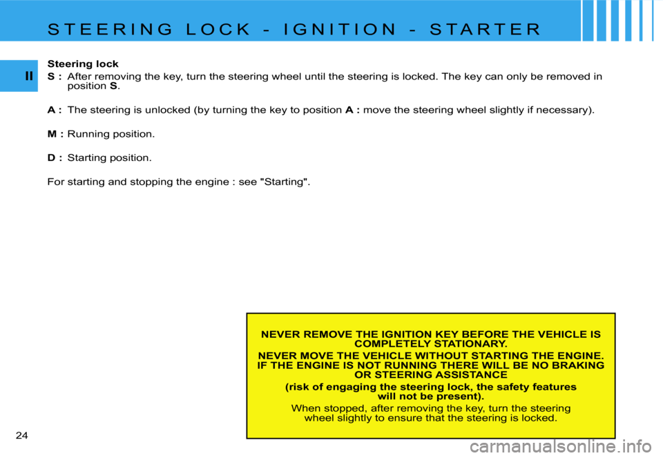 Citroen C1 DAG 2007 1.G Owners Manual �I�I
�2�4� �N�E�V�E�R� �R�E�M�O�V�E� �T�H�E� �I�G�N�I�T�I�O�N� �K�E�Y� �B�E�F�O�R�E� �T�H�E� �V�E�H�I�C�L�E� �I�S� 
�C�O�M�P�L�E�T�E�L�Y� �S�T�A�T�I�O�N�A�R�Y�.
�N�E�V�E�R� �M�O�V�E� �T�H�E� �V�E�H�I�