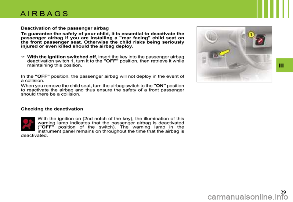 Citroen C1 DAG 2007 1.G Owners Manual �I�I�I
�3�9� 
�D�e�a�c�t�i�v�a�t�i�o�n� �o�f� �t�h�e� �p�a�s�s�e�n�g�e�r� �a�i�r�b�a�g 
�T�o� �g�u�a�r�a�n�t�e�e� �t�h�e� �s�a�f�e�t�y� �o�f� �y�o�u�r� �c�h�i�l�d�,� �i�t� �i�s� �e�s�s�e�n�t�i�a�l� �t