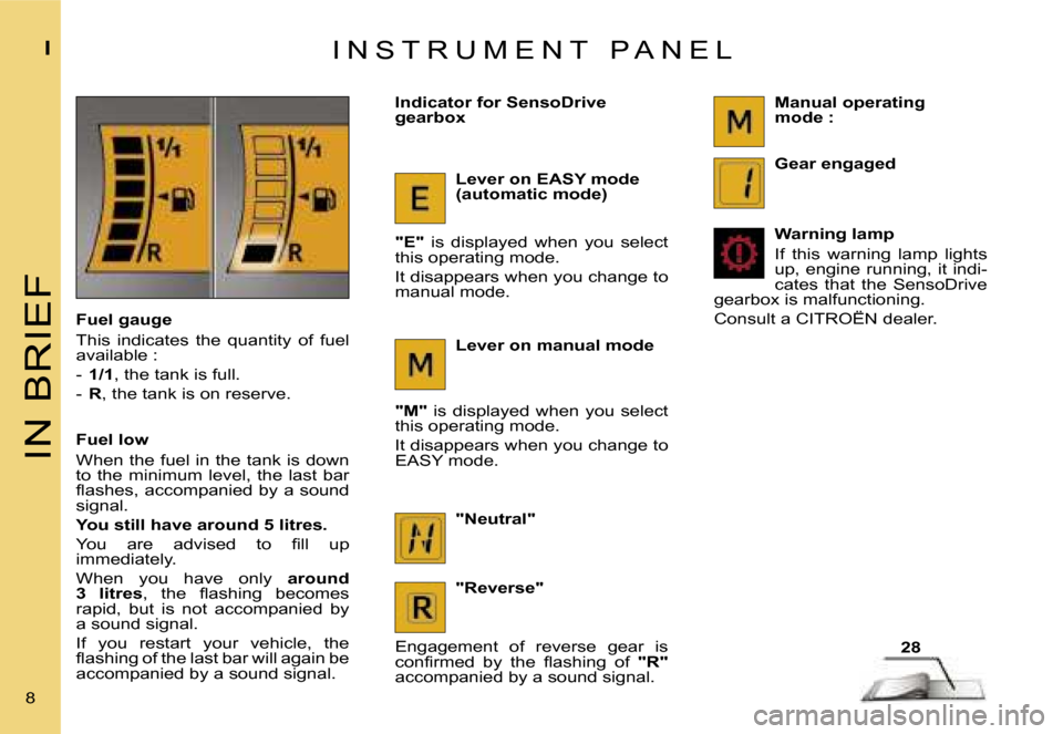 Citroen C1 DAG 2007 1.G Owners Manual �2�8
�I�N� �B�R�I�E�F
�I
�8� �I �N �S �T �R �U �M �E �N �T �  �P �A �N �E �L
�F�u�e�l� �g�a�u�g�e 
�T�h�i�s�  �i�n�d�i�c�a�t�e�s�  �t�h�e�  �q�u�a�n�t�i�t�y�  �o�f�  �f�u�e�l�  
�a�v�a�i�l�a�b�l�e� �: