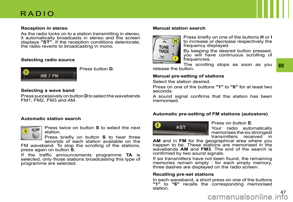 Citroen C1 DAG 2007 1.G Owners Manual �R �A �D �I �O
�I�I�I
�4�7� 
�S�e�l�e�c�t�i�n�g� �r�a�d�i�o� �s�o�u�r�c�e
�P�r�e�s�s� �b�u�t�t�o�n� �D�.
�R�e�c�e�p�t�i�o�n� �i�n� �s�t�e�r�e�o 
�A�s� �t�h�e� �r�a�d�i�o� �l�o�c�k�s� �o�n� �t�o� �a� �