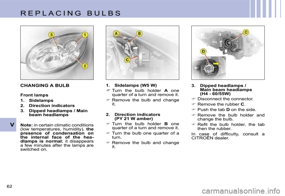 Citroen C1 DAG 2007 1.G Owners Manual �V
�6�2� 
�C�H�A�N�G�I�N�G� �A� �B�U�L�B
�F�r�o�n�t� �l�a�m�p�s 
�1�.� � �S�i�d�e�l�a�m�p�s
�2�.�  � �D�i�r�e�c�t�i�o�n� �i�n�d�i�c�a�t�o�r�s
�3�.�  � �D�i�p�p�e�d� �h�e�a�d�l�a�m�p�s� �/� �M�a�i�n�  
