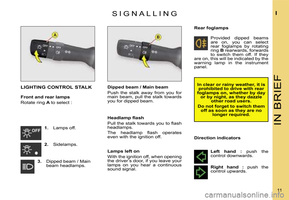 Citroen C1 DAG 2007 1.G Owners Manual �I�N� �B�R�I�E�F
�I
�1�1� 
�S �I �G �N �A �L �L �I �N �G
�L�I�G�H�T�I�N�G� �C�O�N�T�R�O�L� �S�T�A�L�K
�F�r�o�n�t� �a�n�d� �r�e�a�r� �l�a�m�p�s 
�R�o�t�a�t�e� �r�i�n�g� 
�A� �t�o� �s�e�l�e�c�t� �: �D�i