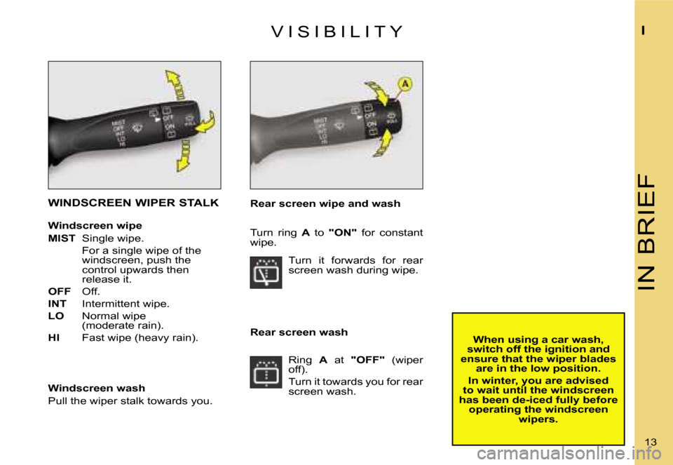 Citroen C1 DAG 2007 1.G Owners Manual �I�N� �B�R�I�E�F
�I
�1�3� 
�R�e�a�r� �s�c�r�e�e�n� �w�i�p�e� �a�n�d� �w�a�s�h
�V �I �S �I �B �I �L �I �T �Y
�W�I�N�D�S�C�R�E�E�N� �W�I�P�E�R� �S�T�A�L�K
�W�i�n�d�s�c�r�e�e�n� �w�i�p�e 
�M�I�S�T� 
� �S
