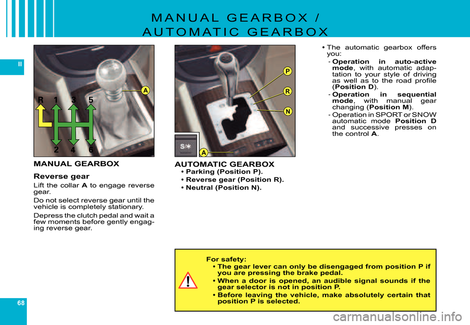 Citroen C6 2007 1.G Owners Manual 68
IIP
R
N
A
A
M A N U A L   G E A R B O X   /
A U T O M A T I C   G E A R B O X
For safety:The gear lever can only be disengaged from position P if you are pressing the brake pedal.
When  a  door  is