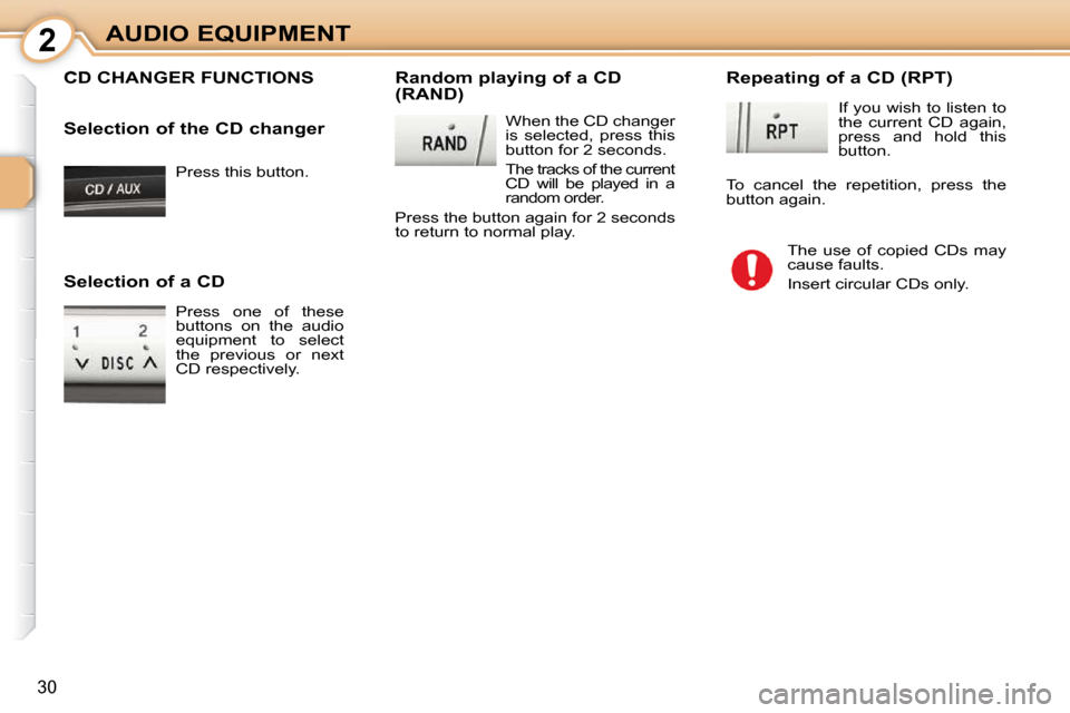 Citroen C1 DAG 2008.5 1.G Owners Manual 2
30
AUDIO EQUIPMENT Press this button.  
 CD CHANGER FUNCTIONS   Random playing of a CD  
(RAND)   When the CD changer  
is  selected,  press  this 
button for 2 seconds.  
  The tracks of the curren