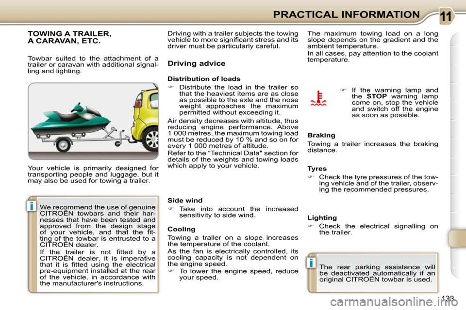 Citroen C3 PICASSO 2008.5 1.G Owners Manual i
i
133
PRACTICAL INFORMATION
     TOWING A TRAILER, A CARAVAN, ETC. 
 Your  vehicle  is  primarily  designed  for  
transporting  people  and  luggage,  but  it 
�m�a�y� �a�l�s�o� �b�e� �u�s�e�d� �f�
