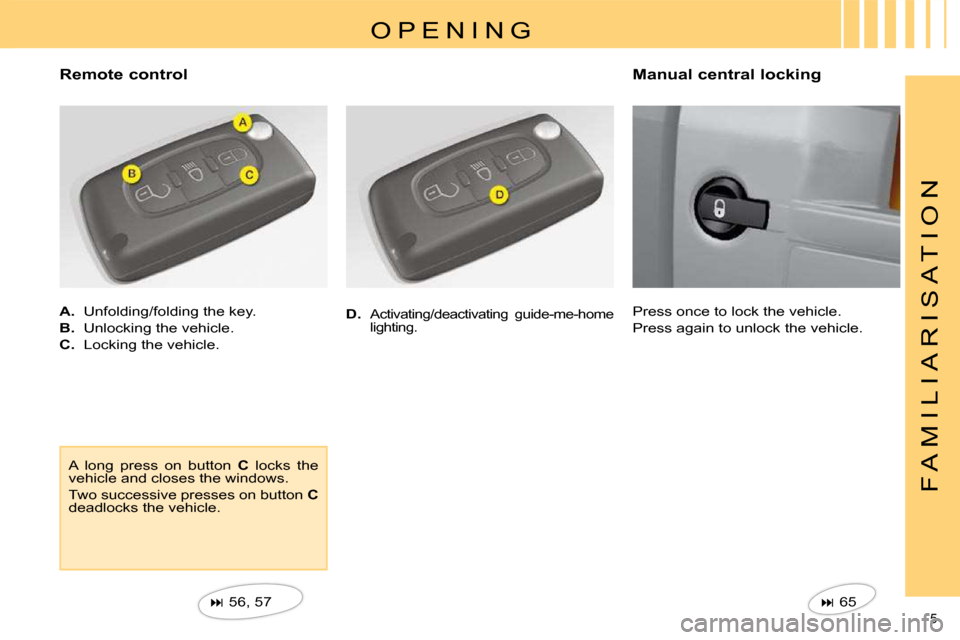 Citroen C4 DAG 2008.5 1.G Owners Manual 5 
F A M I L I A R I S A T I O N
  O P E N I N G  
   Remote control  
   
A.    Unfolding/folding the key. 
  
B.    Unlocking the vehicle. 
  
C.    Locking the vehicle. 
   
�   56, 57    
 A  l