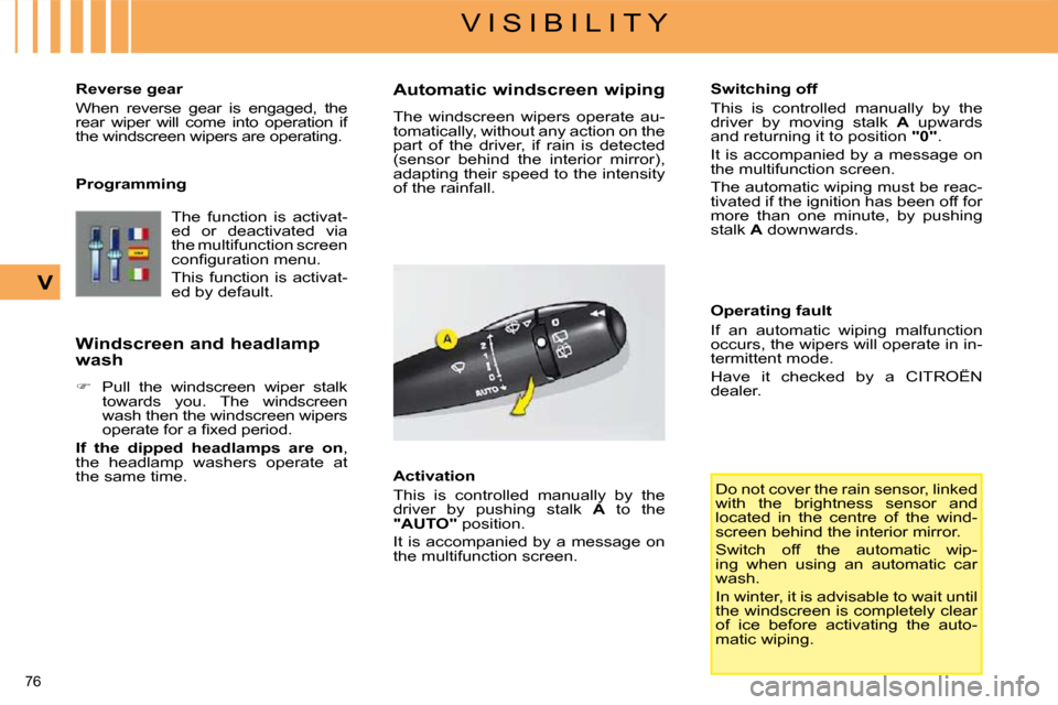 Citroen C4 2008.5 1.G Owners Manual 76 
V I S I B I L I T Y
V
  Reverse gear  
 When  reverse  gear  is  engaged,  the  
rear  wiper  will  come  into  operation  if 
the windscreen wipers are operating.   
  Programming  The  function 