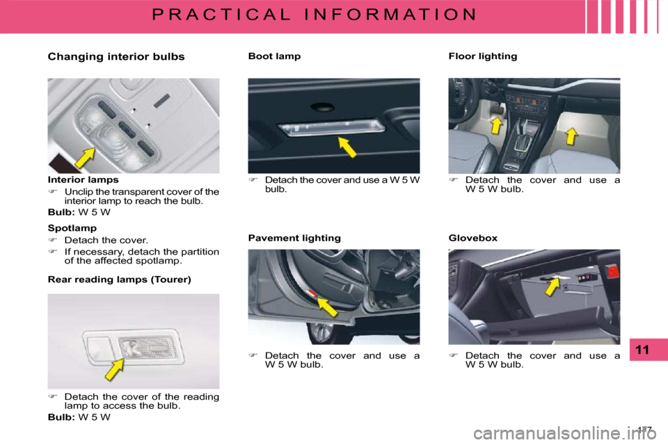 Citroen C5 DAG 2008.5 (RD/TD) / 2.G Owners Manual 177 
11
P R A C T I C A L   I N F O R M A T I O N
  Changing interior bulbs  
  Interior lamps  
   
�    Unclip the transparent cover of the 
�i�n�t�e�r�i�o�r� �l�a�m�p� �t�o� �r�e�a�c�h� �t�h�e� 