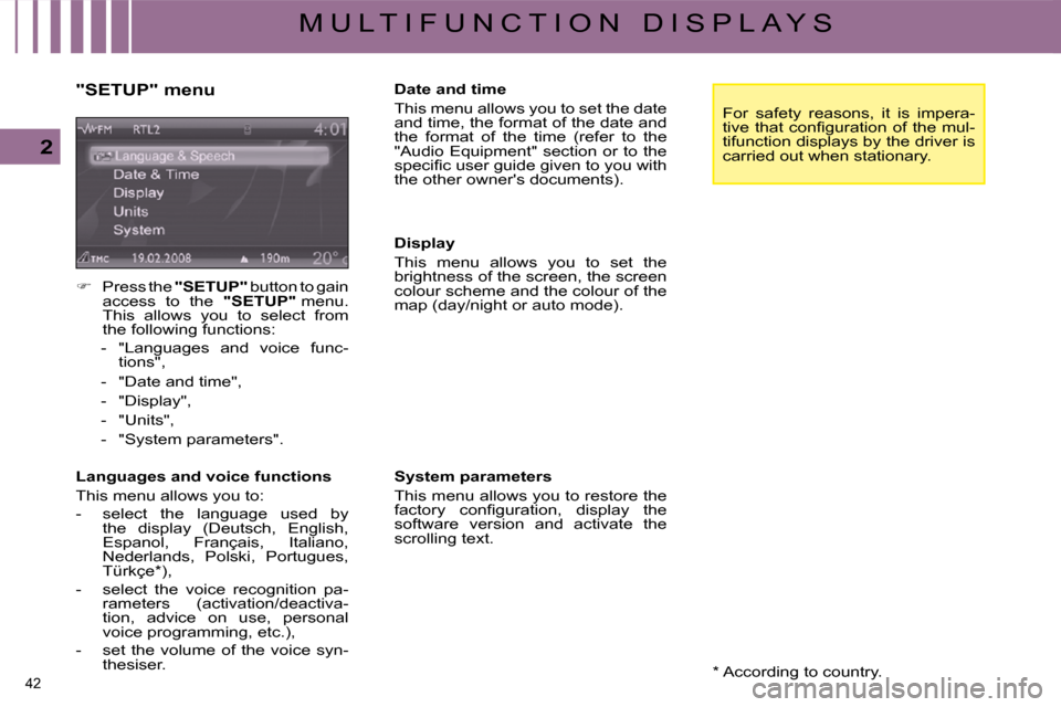 Citroen C5 DAG 2008.5 (RD/TD) / 2.G Owners Manual 42 
2
M U L T I F U N C T I O N   D I S P L A Y S  *   According to country.  
  "SETUP" menu  
   
�    Press the   "SETUP"  button to gain 
access  to  the    "SETUP"  menu. 
This  allows  you  t