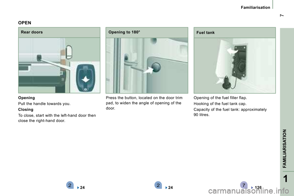 Citroen JUMPER DAG 2008.5 2.G Owners Manual 2271
FAMILIARISATION
 7
Familiarisation
  
Opening   
 Pull the handle towards you. 
Closing  
 To close, start with the left-hand door then 
close the right-hand door. 
  Rear doors   Opening to 180