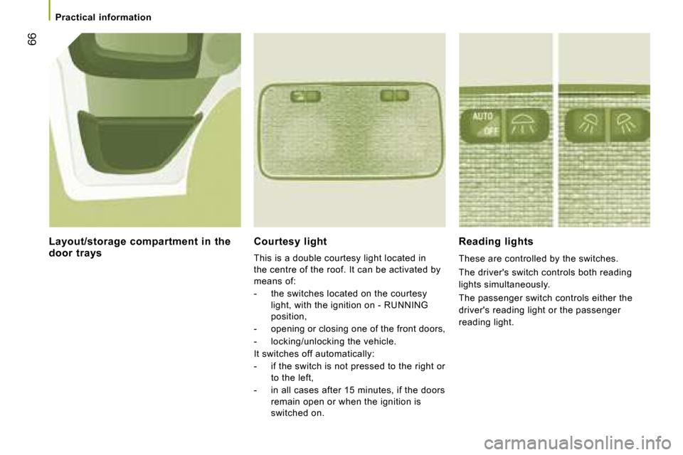 Citroen JUMPER DAG 2008.5 2.G Owners Manual 66
   Practical  information   
  Courtesy  light  
 This is a double courtesy light located in  
the centre of the roof. It can be activated by 
means of:  
   -   the switches located on the courtes
