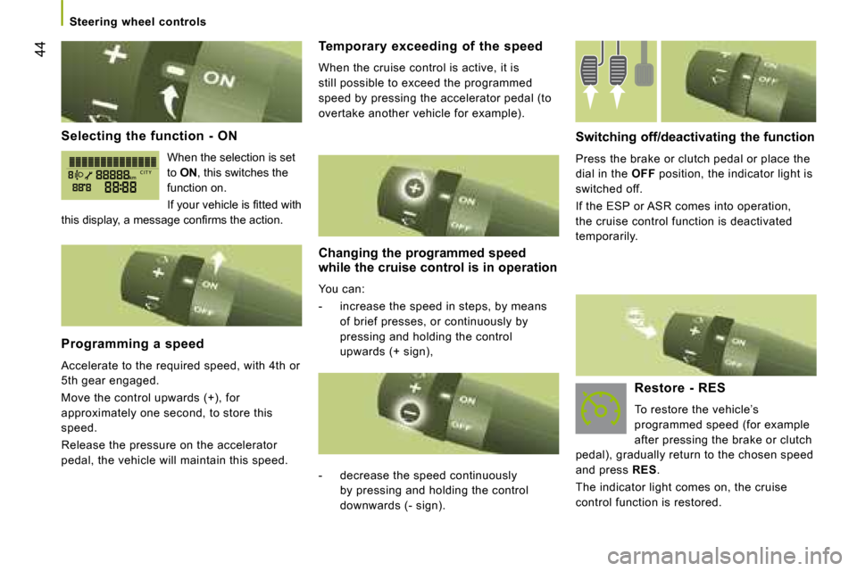 Citroen JUMPER 2008.5 2.G Owners Manual 44
      Steering  wheel  controls      
  Selecting  the  function  -  ON 
 When the selection is set  
to  ON  , this switches the 
function on.  
� �I�f� �y�o�u�r� �v�e�h�i�c�l�e� �i�s� �ﬁ� �t�t�