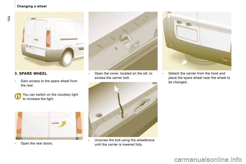 Citroen JUMPY 2008.5 2.G Owners Manual 154
 Changing  a  wheel   -   Open the cover, located on the sill, to access the carrier bolt. 
  -   Unscrew the bolt using the wheelbrace  until the carrier is lowered fully.    -   Detach the carri