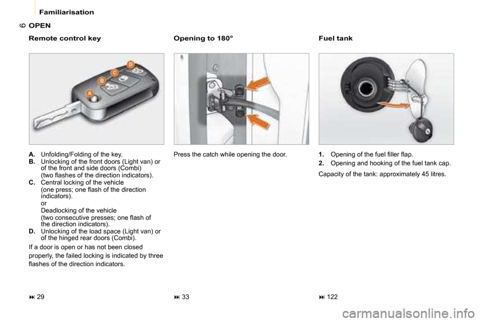 Citroen NEMO 2008.5 1.G Owners Manual 6
Familiarisation
OPEN 
  Remote control key 
A.   Unfolding/Folding of the key. B.   Unlocking of the front doors (Light van) or of the front and side doors (Combi)  �  �(�t�w�o� �ﬂ� �a�s�h�e�s� �o