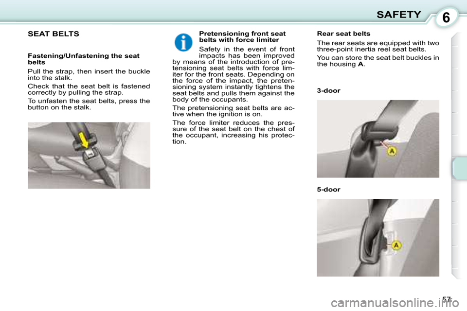 Citroen C1 DAG 2008 1.G Owners Manual 6
57
SAFETY
     SEAT BELTS    Pretensioning front seat  
belts with force limiter  
 Safety  in  the  event  of  front  
impacts  has  been  improved 
by  means  of  the  introduction  of  pre-
tensi