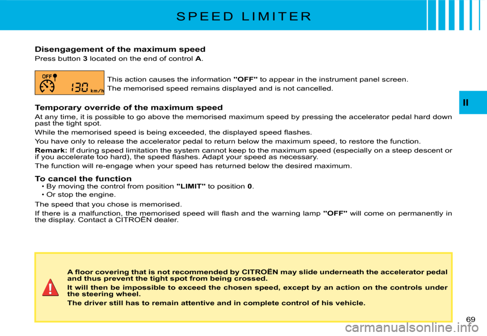 Citroen C2 DAG 2008 1.G Owners Manual �6�9� 
II
S P E E D   L I M I T E R
Disengagement of the maximum speed
Press button 3 located on the end of control A.
This action causes the information "OFF" to appear in the instrument panel screen