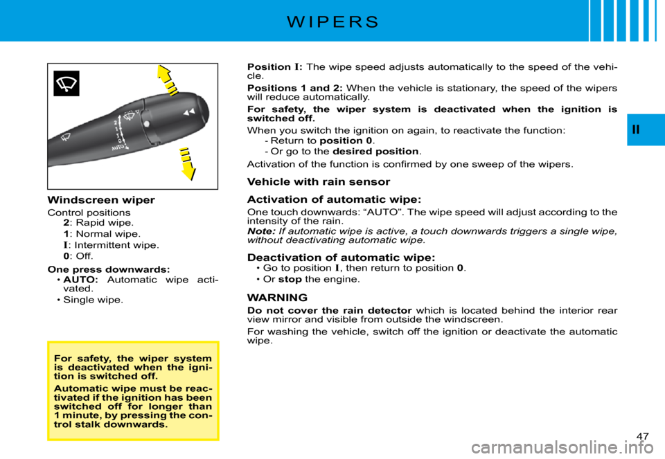 Citroen C3 PLURIEL DAG 2008 1.G Owners Manual II
�4�7� 
Windscreen wiper
Control positions2: Rapid wipe.
1: Normal wipe.
I: Intermittent wipe.0: Off.
One press downwards:AUTO: Automatic  wipe  acti-vated.Single wipe.
