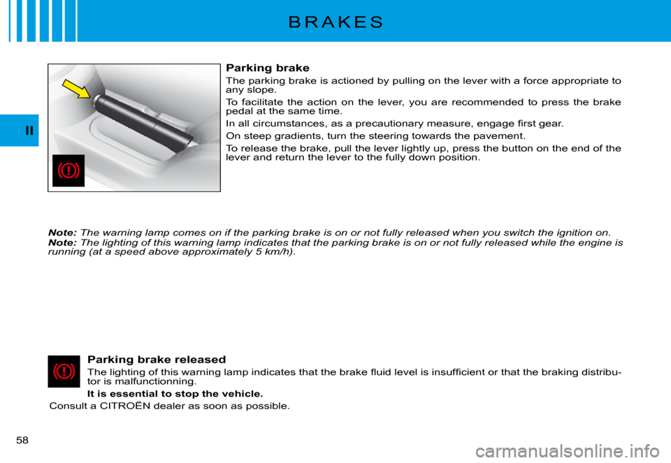 Citroen C3 PLURIEL DAG 2008 1.G Owners Manual II
�5�8� 
B R A K E S
Parking brake
The parking brake is actioned by pulling on the lever with a force appropriate to any slope.
To  facilitate  the  action  on  the  lever,  you  are  recommended  t 