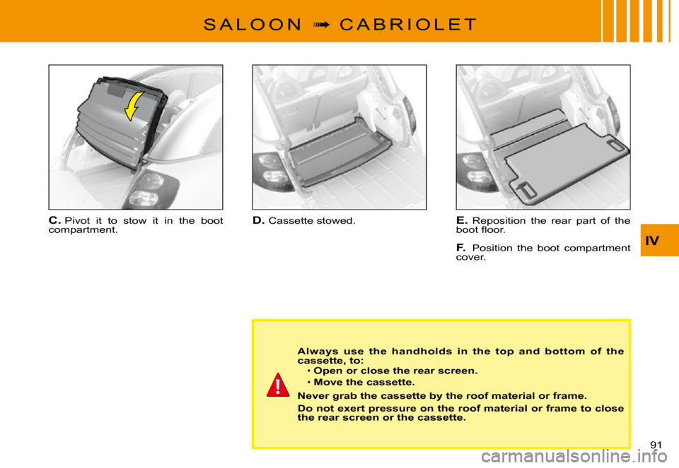 Citroen C3 PLURIEL DAG 2008 1.G Owners Manual IV
91 
S A L O O N  �  C A B R I O L E T
D. Cassette stowed.E. Reposition  the  rear  part  of  the �b�o�o�t� �ﬂ� �o�o�r�.
F. Position  the  boot  compartment cover.
C. Pivot  it  to  stow  it  i