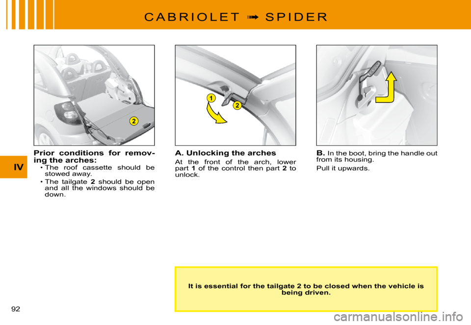 Citroen C3 PLURIEL DAG 2008 1.G Owners Manual 1
2
2
IV
�9�2� 
C A B R I O L E T  �  S P I D E R
It is essential for the tailgate 2 to be closed when the vehicle is being driven.
Prior  conditions  for  remov-ing the arches:The  roof  cassette 
