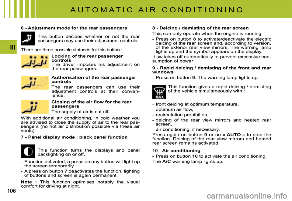 Citroen C4 PICASSO DAG 2008 1.G Owners Manual 106
III
A U T O M A T I C   A I R   C O N D I T I O N I N G
6 - Adjustment mode for the rear passengers8 - Deicing / demisting of the rear screen
This can only operate when the engine is running.
-  P