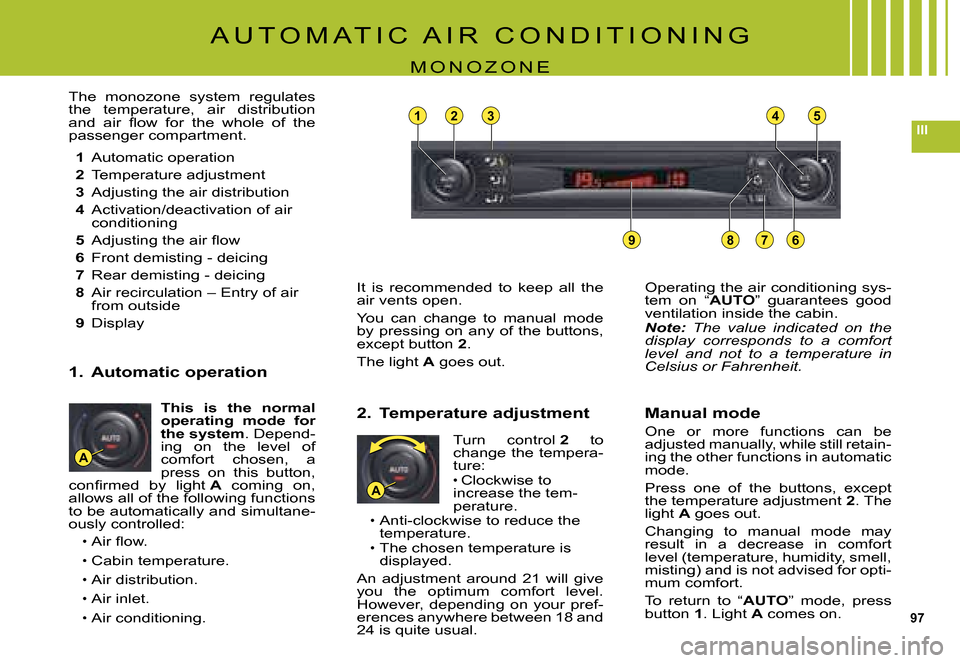 Citroen C5 2008 (RD/TD) / 2.G Owners Manual 97
III8285
789
838184
6
A
A
A U T O M A T I C   A I R   C O N D I T I O N I N G
M O N O Z O N E
1 Automatic operation
2 Temperature adjustment
3 Adjusting the air distribution
4 Activation/deactivatio