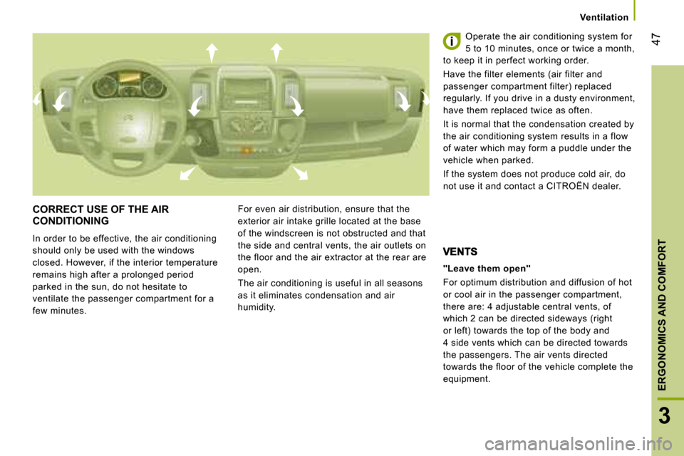 Citroen JUMPER DAG 2008 2.G Owners Manual  CORRECT USE OF THE AIR CONDITIONING 
 In order to be effective, the air conditioning  
should only be used with the windows 
closed. However, if the interior temperature 
remains high after a prolong