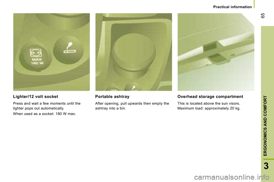 Citroen JUMPER DAG 2008 2.G Owners Manual 65
3
ERGONOMICS AND COMFORT
  Lighter/12  volt  socket  
 Press and wait a few moments until the  
lighter pops out automatically.  
 When used as a socket: 180 W max.    Portable  ashtray  
 After op