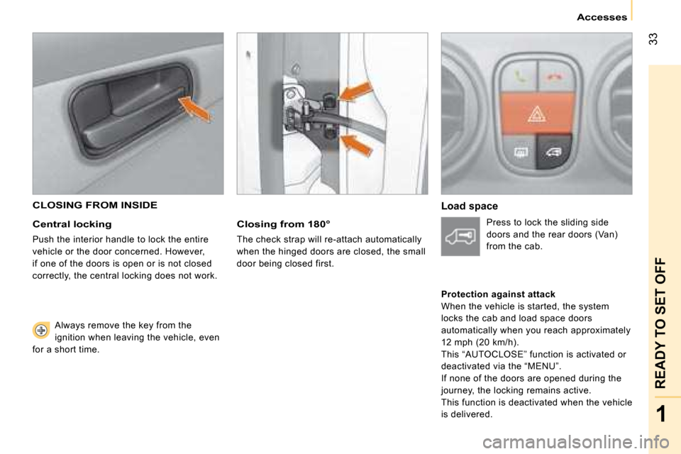 Citroen NEMO DAG 2008 1.G Owners Manual 33
1
READY TO SET OFF
 Accesses 
 CLOSING FROM INSIDE 
  Central locking  
 Push the interior handle to lock the entire  
vehicle or the door concerned. However, 
if one of the doors is open or is not