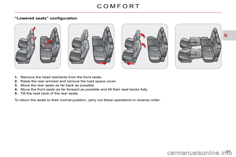 Citroen C CROSSER DAG 2009.5 1.G Owners Manual II
C O M F O R T
57 
�"�L�o�w�e�r�e�d� �s�e�a�t�s�"� �c�o�n�f�i�g�u�r�a�t�i�o�n� 
   
1. � �  �R�e�m�o�v�e� �t�h�e� �h�e�a�d� �r�e�s�t�r�a�i�n�t�s� �f�r�o�m� �t�h�e� �f�r�o�n�t� �s�e�a�t�s�.� 
  
2. �