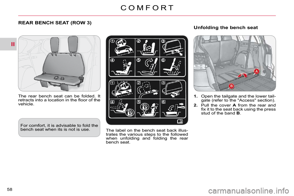 Citroen C CROSSER DAG 2009.5 1.G Owners Manual II
C O M F O R T
58 
REAR BENCH SEAT (ROW 3) 
� � �T�h�e�  �r�e�a�r�  �b�e�n�c�h�  �s�e�a�t�  �c�a�n�  �b�e�  �f�o�l�d�e�d�.�  �I�t�  
�r�e�t�r�a�c�t�s� �i�n�t�o� �a� �l�o�c�a�t�i�o�n� �i�n� �t�h�e� �