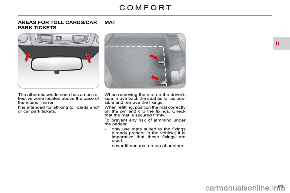 Citroen C CROSSER DAG 2009.5 1.G Owners Manual II
C O M F O R T
63 
       AREAS FOR TOLL CARDS/CAR 
PARK TICKETS 
  The athermic windscreen has a non-re- 
�ﬂ� �e�c�t�i�v�e� �z�o�n�e� �l�o�c�a�t�e�d� �a�b�o�v�e� �t�h�e� �b�a�s�e� �o�f� 
�t�h�e� 