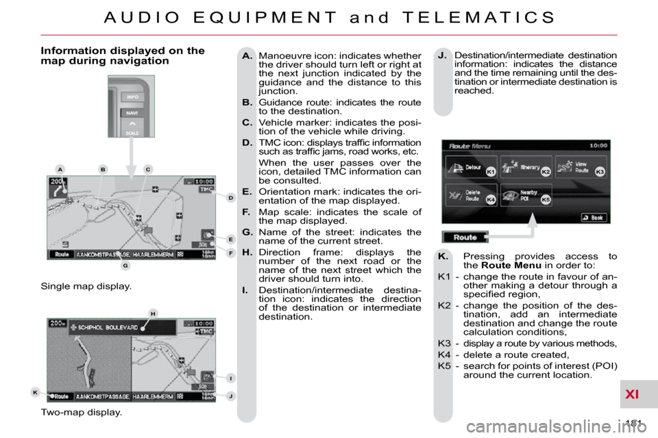 Citroen C CROSSER 2009.5 1.G Owners Manual XI
A U D I O E Q U I P M E N T a n d T E L E M A T I C S
181
A. Manoeuvre icon: indicates whether
the driver should turn left or right at
the next junction indicated by the
guid Citroen C CROSSER 2009.5 1.G Owners Manual XI
A U D I O E Q U I P M E N T a n d T E L E M A T I C S
181
A. Manoeuvre icon: indicates whether
the driver should turn left or right at
the next junction indicated by the
guid