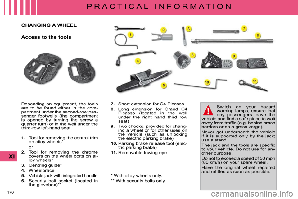 Citroen C4 PICASSO 2009.5 1.G Owners Manual �1�7�0� 
XI
P R A C T I C A L   I N F O R M A T I O N
               CHANGING A WHEEL 
  Access to the tools  
� �D�e�p�e�n�d�i�n�g�  �o�n�  �e�q�u�i�p�m�e�n�t�,�  �t�h�e�  �t�o�o�l�s�  
�a�r�e�  �t�o